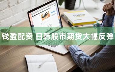 钱盈配资 日韩股市期货大幅反弹