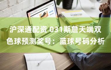 沪深通配资 031期詹天端双色球预测奖号：蓝球号码分析
