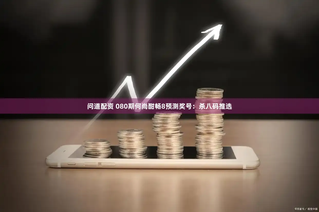 问道配资 080期何尚酣畅8预测奖号:杀八码推选